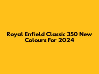 Royal Enfield Classic 350 New Colours For 2024
