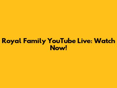 Royal Family YouTube Live: Watch Now!
