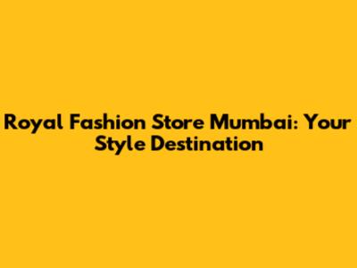 Royal Fashion Store Mumbai: Your Style Destination