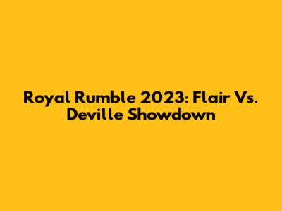 Royal Rumble 2023: Flair Vs. Deville Showdown
