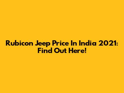 Rubicon Jeep Price In India 2021: Find Out Here!