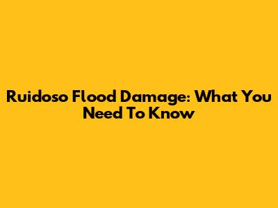 Ruidoso Flood Damage: What You Need To Know