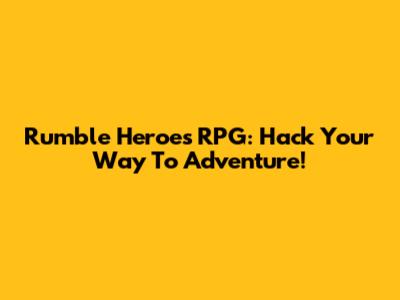 Rumble Heroes RPG: Hack Your Way To Adventure!