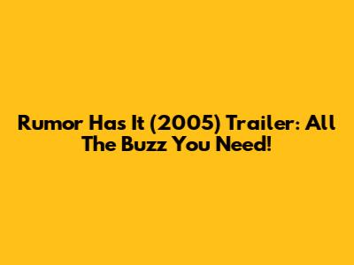 Rumor Has It (2005) Trailer: All The Buzz You Need!