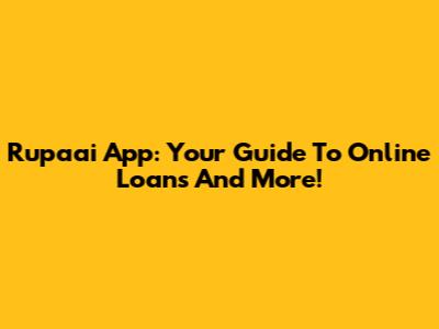 Rupaai App: Your Guide To Online Loans And More!