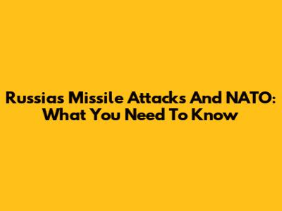 Russia's Missile Attacks And NATO: What You Need To Know