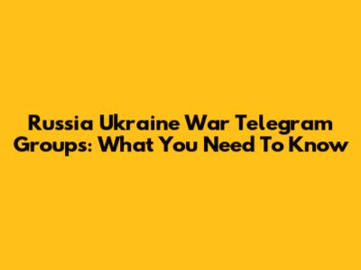Russia Ukraine War Telegram Groups: What You Need To Know