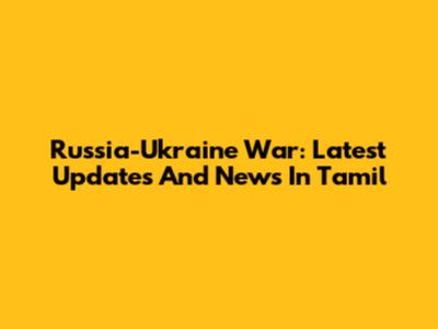 Russia-Ukraine War: Latest Updates And News In Tamil