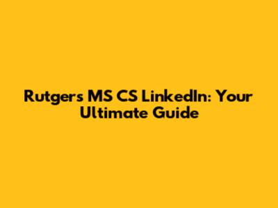 Rutgers MS CS LinkedIn: Your Ultimate Guide