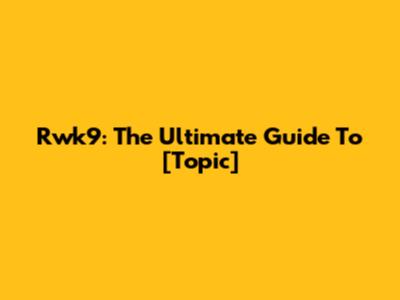 Rwk9: The Ultimate Guide To [Topic]
