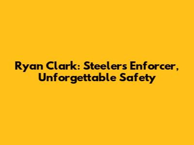 Ryan Clark: Steelers' Enforcer, Unforgettable Safety