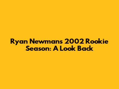 Ryan Newman's 2002 Rookie Season: A Look Back