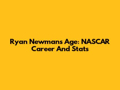 Ryan Newman's Age: NASCAR Career And Stats