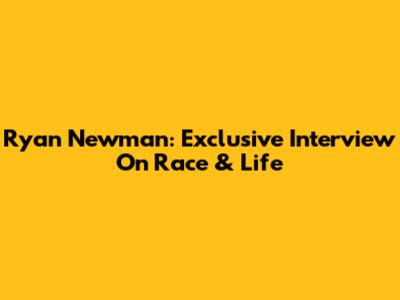 Ryan Newman: Exclusive Interview On Race & Life