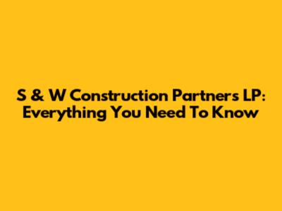 S & W Construction Partners LP: Everything You Need To Know