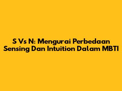 S Vs N: Mengurai Perbedaan Sensing Dan Intuition Dalam MBTI