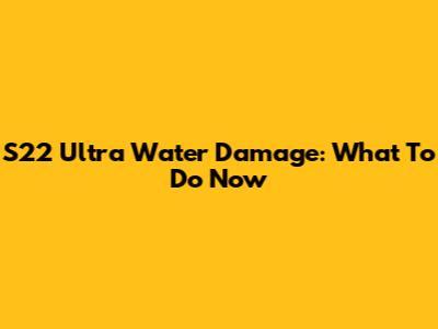 S22 Ultra Water Damage: What To Do Now