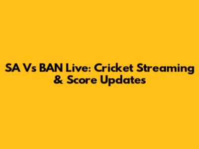 SA Vs BAN Live: Cricket Streaming & Score Updates