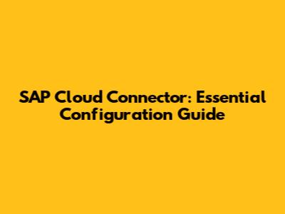 SAP Cloud Connector: Essential Configuration Guide