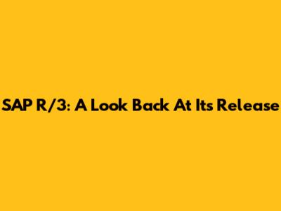 SAP R/3: A Look Back At Its Release