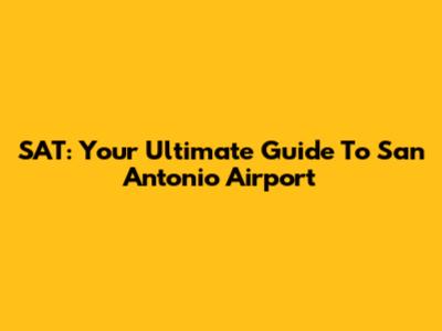 SAT: Your Ultimate Guide To San Antonio Airport