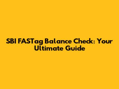 SBI FASTag Balance Check: Your Ultimate Guide