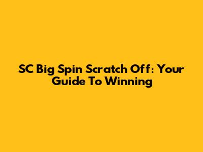 SC Big Spin Scratch Off: Your Guide To Winning