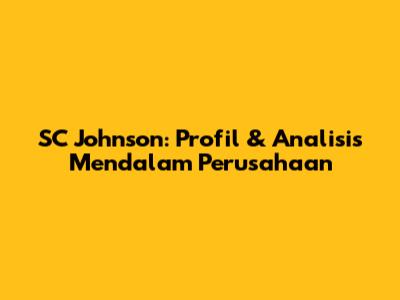 SC Johnson: Profil & Analisis Mendalam Perusahaan