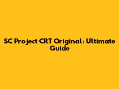 SC Project CRT Original: Ultimate Guide