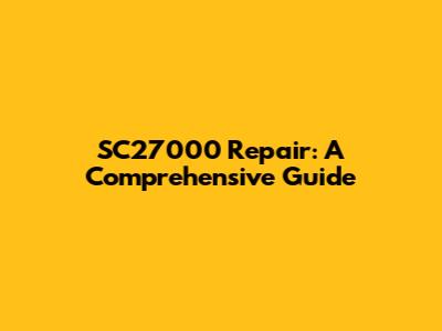 SC27000 Repair: A Comprehensive Guide