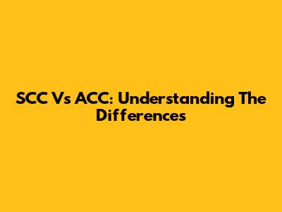 SCC Vs ACC: Understanding The Differences