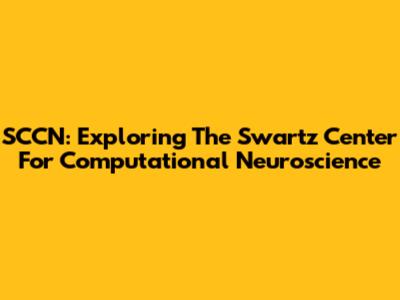 SCCN: Exploring The Swartz Center For Computational Neuroscience