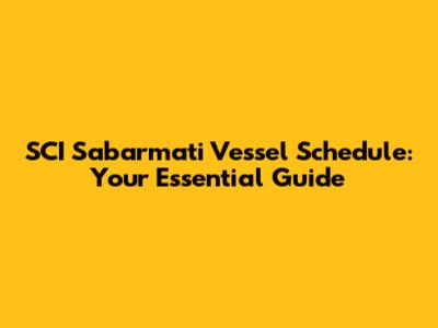SCI Sabarmati Vessel Schedule: Your Essential Guide