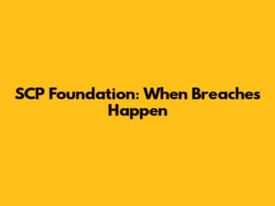 SCP Foundation: When Breaches Happen