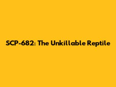 SCP-682: The Unkillable Reptile