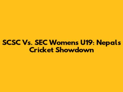 SCSC Vs. SEC Women's U19: Nepal's Cricket Showdown