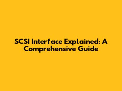 SCSI Interface Explained: A Comprehensive Guide