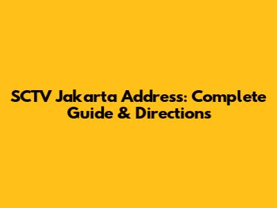 SCTV Jakarta Address: Complete Guide & Directions