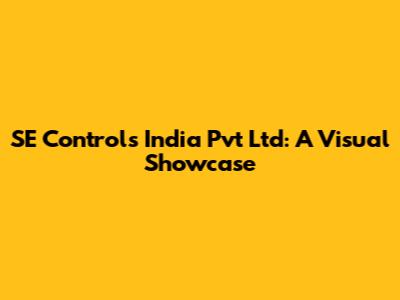 SE Controls India Pvt Ltd: A Visual Showcase