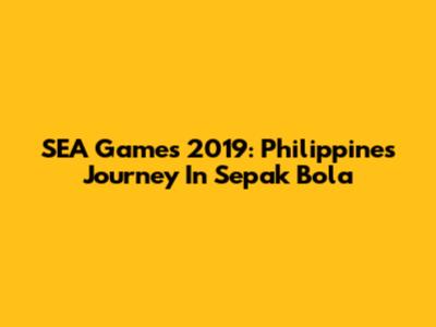 SEA Games 2019: Philippines' Journey In Sepak Bola
