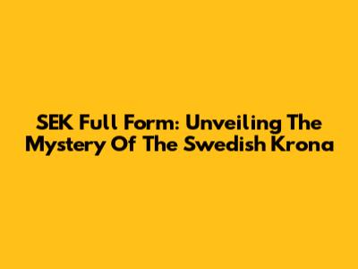 SEK Full Form: Unveiling The Mystery Of The Swedish Krona
