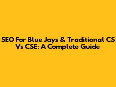 SEO For Blue Jays & Traditional CS Vs CSE: A Complete Guide