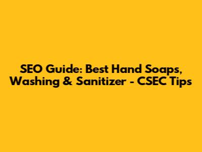 SEO Guide: Best Hand Soaps, Washing & Sanitizer - CSEC Tips
