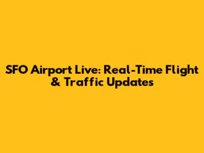 SFO Airport Live: Real-Time Flight & Traffic Updates