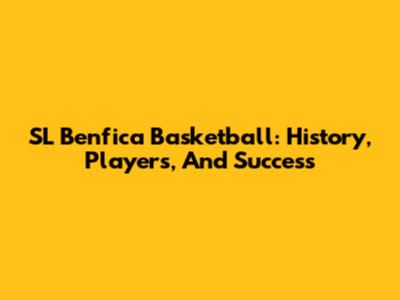 SL Benfica Basketball: History, Players, And Success