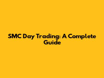 SMC Day Trading: A Complete Guide