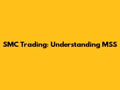 SMC Trading: Understanding MSS