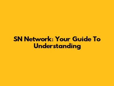 SN Network: Your Guide To Understanding
