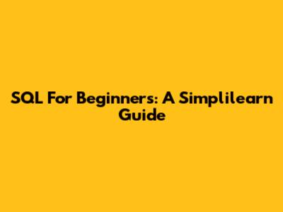 SQL For Beginners: A Simplilearn Guide