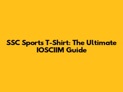 SSC Sports T-Shirt: The Ultimate IOSCIIM Guide
